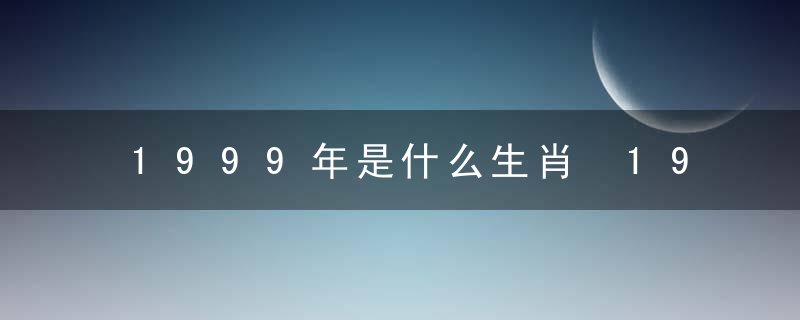 1999年是什么生肖 1999年是哪个生肖